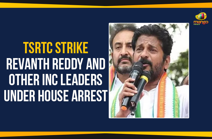 TSRTC-Strike---Revanth-Reddy-And-Other-INC-Leaders-Under-House-Arrest Mango News, Political Updates 2019, Revanth Reddy And Other INC Leaders Under House Arrest, Revanth Reddy Put Under House Arrest, Revanth Reddy TSRTC Strike, Telangana, Telangana Breaking News, Telangana Political Live Updates, Telangana Political Updates, Telangana Political Updates 2019, TSRTC Strike Latest News, TSRTC Strike Latest Updates, TSRTC Strike News