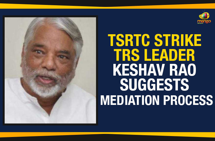 Mango News, Political Updates 2019, Telangana, Telangana Breaking News, Telangana Political Live Updates, Telangana Political Updates, Telangana Political Updates 2019, Telangana State Road Transport Corporation, TRS Leader Keshav Rao Suggests Mediation Process, TRS Leader Keshav Rao Suggests Mediation Process In TSRTC Strike, TSRTC Strike, TSRTC Strike In Telangana, TSRTC Strike Latest Updates