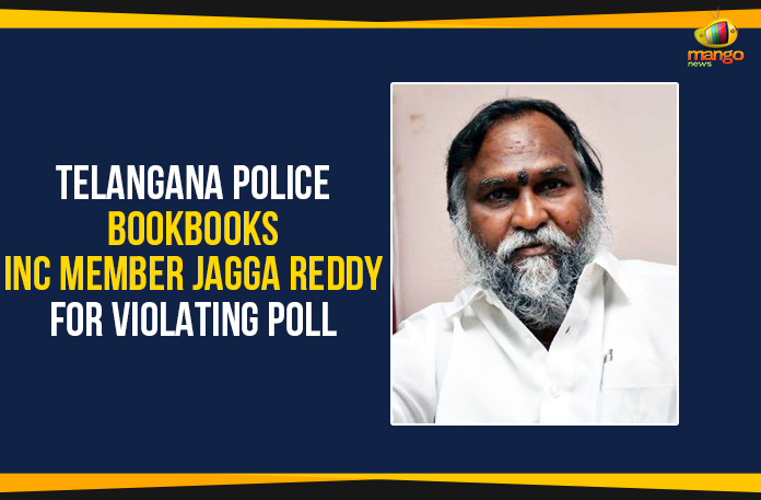 18-19-37-TelanganaPoliceBookBooksINCMemberJaggaReddyForViolatingPoll