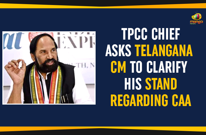 Mango-News-Portal-TPCC-Chief-Asks-Telangana-CM-To-Clarify-His-Stand-Regarding-CAA Citizenship (Amendment) Act, Citizenship Amendment Act 2019, Mango News, Political Updates 2020, Telangana Breaking News, telangana CM, Telangana Political Live Updates, Telangana Political Updates 2020, Telangana Pradesh Congress Committee, TPCC Chief