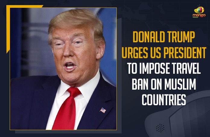 Donald Trump Urges US President To Impose Travel Ban On Muslim Countries Donald Trump Urges US President To Impose Travel Ban On Muslim Countries,Mango News,Donald Trump,Donald Trump Latest News,Donald Trump Live,Donald Trump News,Donald Trump Urges US President,US President,Former President Donald Trump,United States Of America,USA,Former President Donald Trump Urges President Joe Biden To Impose A Travel Ban On Muslim Countries,President Joe Biden,Joe Biden,Travel Ban On Muslim Countries,Muslim Countries,Trump Urges Biden To Reinstate Travel Ban To Keep Us Safe,US,Trump Urges Biden To Reinstate Travel Ban On Muslim Countries,Trump Urges Biden To Reinstate USA Travel Ban On Certain Muslim Countries,Trump Urges President Biden To Impose Travel Ban on Muslim Countries,Biden Latest news,Trump Latest News