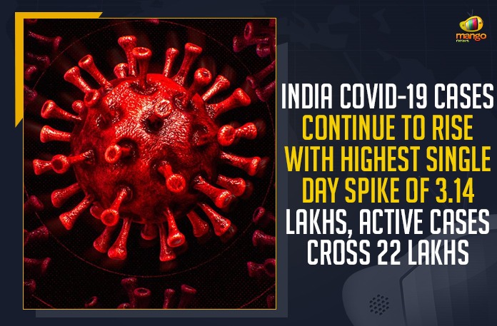 India COVID-19 Cases Continue To Rise With Highest Single Day Spike Of 3.14 Lakhs, Active Cases Cross 22 Lakhs Coronavirus Cases, coronavirus cases in india state wise, coronavirus cases in india today state wise, coronavirus cases india, coronavirus india, India Coronavirus, India Covid-19 Updates, New Confirmed Corona Cases, total corona cases in india today, total corona positive in india,mango news
