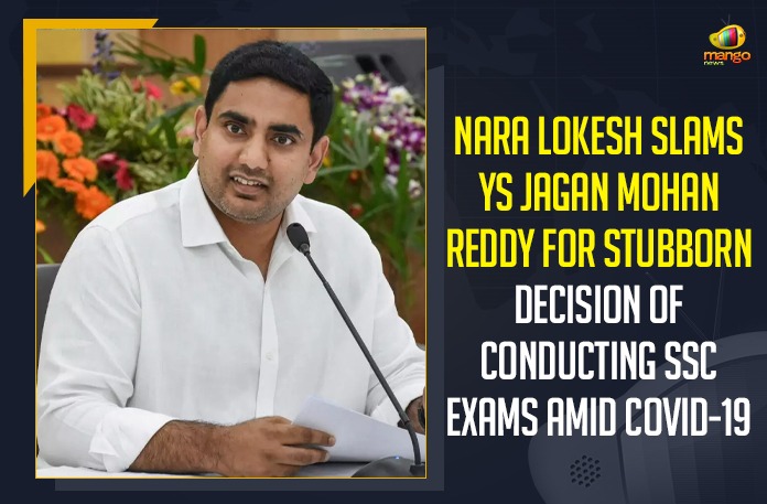 Nara Lokesh Slams YS Jagan Mohan Reddy For Stubborn Decision Of Conducting SSC Exams Amid COVID-19 10th exams in ap 2021 latest news, Andhra Pradesh to conduct 10 and Intermediate exams, ap 10th class exam time table 2021, ap 10th class exams 2021 updates, AP To Conduct Class X And XI Exams Amid COVID-19, COVID-19, Mango News, Nara Lokesh, Nara Lokesh Slams YS Jagan Mohan Reddy, Nara Lokesh Slams YS Jagan Mohan Reddy For Stubborn Decision Of Conducting SSC Exams, Nara Lokesh Slams YS Jagan Mohan Reddy For Stubborn Decision Of Conducting SSC Exams Amid COVID-19, Postpone 10th and Inter Exams, SSC exams, ys jagan mohan reddy