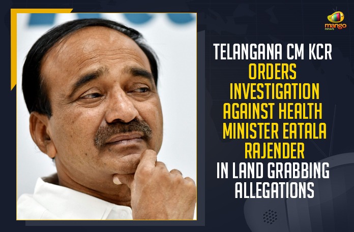IMG-20210501-WA0003 Telangana CM KCR Orders Investigation Against Health Minister,CM KCR Orders Investigation Against Eatala Rajender In Land Grabbing Allegations,Mango News,Latest Breaking News 2021, Telangana CM KCR,Health Minister Eatala Rajender, Eatala Rajender Land Grabbing, Telangana Health Minister