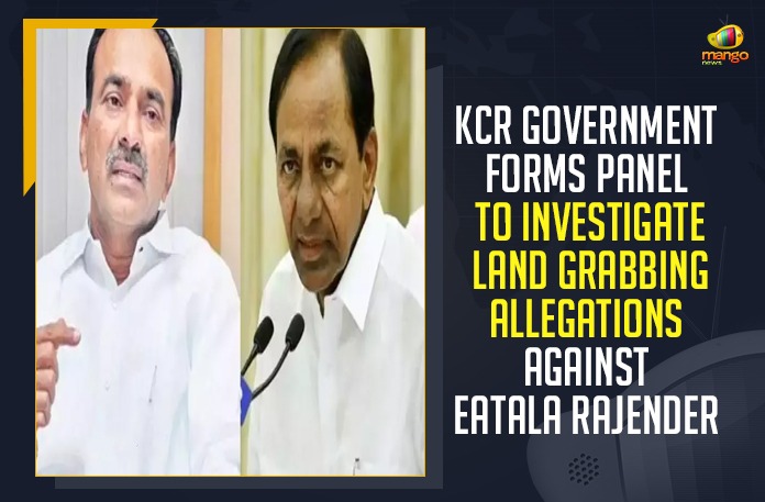 IMG-20210504-WA0002 KCR Government, KCR Government Forms Panel,Land Grabbing Allegations Against Eatala Rajender,Mango News, Latest Breaking News,Eatala Rajender, land grabbing allegation, Telangana Government, Telangana Health Minister of grabbing, Land grab charges, land grab charge againstsenior cabinet minister,Health Minister Eatala Rajender, Telangana CM, Telangana Breaking News