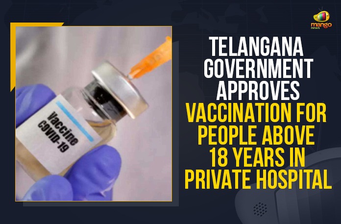 Telangana Government Approves Vaccination For People Above 18 Years In Private Hospital Covid vaccine for all above 18 yrs, COVID-19 Vaccination, Covid-19 vaccination for 18+ begins, COVID-19 vaccination for people in 18-44 age, COVID-19 vaccination for people in 18-44 age group, CoWIN app registration, Mango News, Telangana Government, Telangana Government Approves Vaccination For People Above 18 Years In Private Hospital, Telangana permits private hospitals to vaccinate people in 18-44 age, Vaccination For People Above 18 Years In Private Hospital