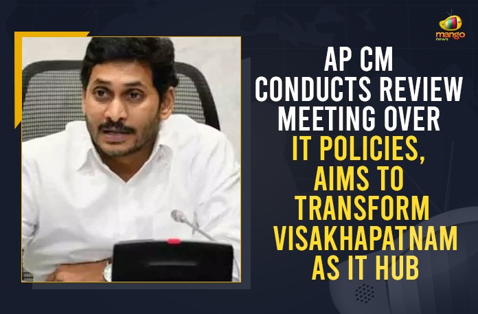 AP CM Conducts Review Meeting Over IT Policies, Aims To Transform Visakhapatnam As IT Hub Aims To Transform Visakhapatnam As IT Hub, Andhra Pradesh Government, AP CM Conducts Review Meeting Over IT Policies, AP CM underlines need of establishing IT skills university, AP CM YS Jagan Held Review Meeting on IT Policies, AP CM YS Jagan Review Meeting on IT Policies, AP IT Policies, IT Policies, IT Policies In AP, IT sector in Visakhapatnam, Jagan aims to transform Vizag into a key IT hub of AP, Jagan Mohan Reddy, Mango News, New IT policy should ensure jobs for youth, Vizag into a key IT hub of AP, Vizag will become a major IT hub soon