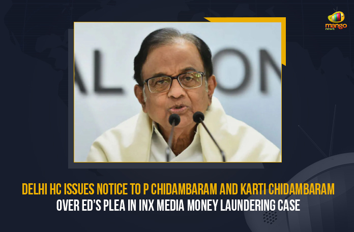 Delhi-HC-Issues-Notice-To-P-Chidambaram-And-Karti-Chidambaram-Over-ED’s-Plea-In-INX-Media-Money-Laundering-Case Delhi HC Issues Notice To P Chidambaram And Karti Chidambaram Over ED’s Plea In INX Media Money Laundering Case, Delhi HC Issues Notice To P Chidambaram Over ED’s Plea In INX Media Money Laundering Case, Delhi HC Issues Notice To Karti Chidambaram Over ED’s Plea In INX Media Money Laundering Case, Delhi HC, Delhi High Court, Delhi HC Issues Notice To P Chidambaram And Karti Chidambaram, ED’s Plea In INX Media Money Laundering Case, Enforcement Directorate Plea In INX Media Money Laundering Case, INX Media Money Laundering Case, former Union Minister P Chidambaram, former Union Minister, P Chidambaram, Union Minister P Chidambaram, INX Money Media case, INX Media Money Laundering Case Latest News, INX Media Money Laundering Case Latest Updates, INX Media Money Laundering Case Live Updates, Enforcement Directorate Plea, Mango News,
