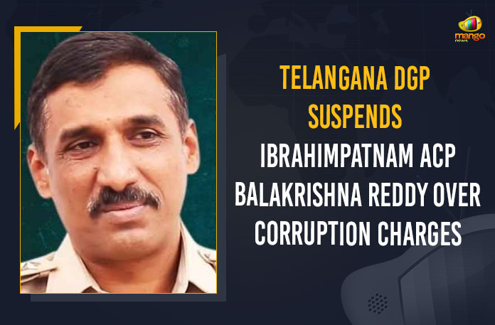 Telangana-DGP-Suspends-Ibrahimpatnam-ACP-Balakrishna-Reddy-Over-Corruption-Charges Telangana DGP Suspends Ibrahimpatnam ACP Balakrishna Reddy Over Corruption Charges, Telangana State Director General of Police Mahender Reddy suspended Ibrahimpatnam Additional Commissioner of Police, Telangana DGP Suspends Ibrahimpatnam ACP Balakrishna, DGP Suspends Ibrahimpatnam ACP Balakrishna Reddy Over Corruption Charges, ACP Balakrishna Reddy Suspends Over Corruption Charges, Telangana DGP Suspends Ibrahimpatnam ACP, Ibrahimpatnam ACP, Ibrahimpatnam ACP Balakrishna Reddy, ACP Balakrishna Reddy, Corruption Charges, Ibrahimpatnam Corruption Charges, Ibrahimpatnam Corruption Charges Latest News, Ibrahimpatnam Corruption Charges Latest Updates, Mango News,