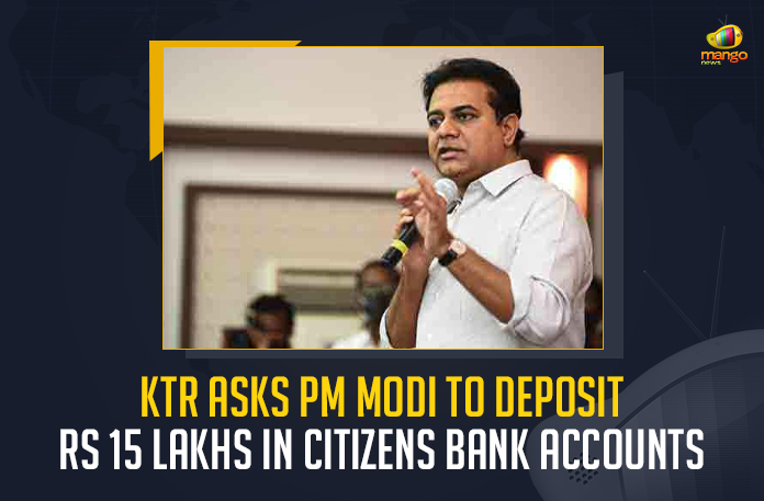 KTR-Asks-PM-Modi-To-Deposit-Rs-15-Lakhs-In-Citizens-Bank-Accounts KTR Asks PM Modi To Deposit Rs 15 Lakhs In Citizens Bank Accounts, Minister KTR Asks PM Modi To Deposit Rs 15 Lakhs In Citizens Bank Accounts, Telangana Minister KTR Asks PM Modi To Deposit Rs 15 Lakhs In Citizens Bank Accounts, KT Rama Rao Asks PM Modi To Deposit Rs 15 Lakhs In Citizens Bank Accounts, PM Modi To Deposit Rs 15 Lakhs In Citizens Bank Accounts, Modi To Deposit Rs 15 Lakhs In Citizens Bank Accounts, 15 Lakhs In Citizens Bank Accounts, Citizens Bank Accounts, KTR reminded Prime Minister of India about his commitments of money deposit, commitments of money deposit, commitment to money deposits, PM Modi money deposits commitment News, PM Modi money deposits commitment Latest News, PM Modi money deposits commitment Latest Updates, PM Modi money deposits commitment Live Updates, Mango News,