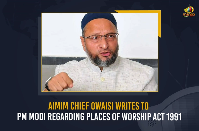 AIMIM Chief Owaisi Writes To PM Modi Regarding Places Of Worship Act 1991 AIMIM Chief Owaisi Writes To PM Modi Regarding Places Of Worship Act 1991, AIMIM Chief Owaisi, PM Narendra Modi, Places Of Worship Act 1991, Mango News, Mango News Telugu, All India Majlis e Ittehadul Muslimeen, Owaisi Writes To Modi, Asaduddin Owaisi Writes to PM Modi, Owaisi Writes to PM Modi on Places Of Worship Act, AIMIM Chief Writes To PM Modi, AIMIM, AIMIM Latest News And Updates, AIMIM Chief Owaisi, AIMIM Chief Owaisi News And Live Updates