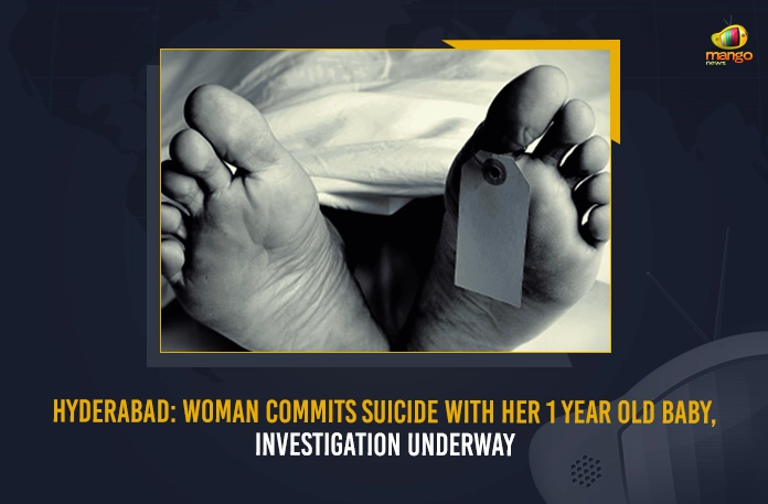 Hyderabad Woman Commits Suicide With Her 1 Year Old Baby, Investigation Underway Hyderabad Woman Commits Suicide With Her 1 Year Old Baby Investigation Underway, Hyderabad Woman Commits Suicide, Woman Commits Suicide 1 Year Old Baby, Investigation Underway, Mango News, Mango News Telugu, Woman Commits Suicide, Telangana Crime News And Updates, Hyderabad Crime News And Live Updates, Telangana Crime, Hyderabad Crime, Hyd Woman Commits Suicide, Telangana Woman Commits Suicide
