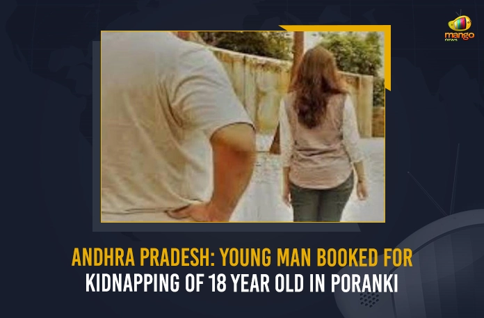 Andhra Pradesh Young Man Booked For Kidnapping Of 18 Year Old In Poranki Andhra Pradesh Young Man Booked For Kidnapping Of 18 Year Old In Poranki, Andhra Pradesh Kidnapping Case, Young Man Booked For Kidnapping, Kidnapping Of 18 Year Old In Poranki,Poranki Kidnapping, Mango News, Mango News Telugu, Andhra Pradesh News And Updates, Andhra Pradesh Crime News And Live Updates, Andhra Pradesh Crime, Andhra Pradesh Crime News, Andhra Pradesh Kidnapping