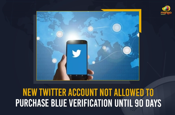 New Twitter Account Not Allowed To Purchase Blue Verification Until 90 Days New Twitter Account Not Allowed To Purchase Blue Verification Until 90 Days,Announces New Boss Elon Musk, CEO Parag Agrawal, CFO Ned Segal, Elon Musk Buys Twitter, Elon Musk Latest News And Updates, Elon Musk News And Updates, Elon Musk Takes Control of Twitter, Elon Musk Tesla, Elon Musk Twitter Live Updates, Elon Musk Twitter Takeover, Mango News, mango news telugu, Terminates Top Executives, Twitter Ex CEO Parag Agrawal, Twitter Ex CFO Ned Segal, Twitter Verification Blue Tick To Cost $8, Twitter Verification Blue Tick To Cost $8 Announces New Boss Elon Musk