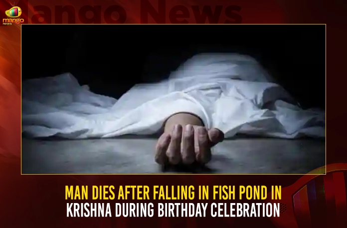 Man Dies After Falling In Fish Pond In Krishna During Birthday Celebration Man Dies After Falling In Fish Pond In Krishna During Birthday Celebration,Man Dies Falling In Fish Pond,Man Dies In Fish Pond,Man Dies In Krishna Pond,Mango News,Andhra Pradesh Crime Rate,Crime Rate In Andhra Pradesh District Wise,India Crime Rate,Andhra Pradesh Crime News,Andhra Pradesh Crime News Today,Andhra Pradesh Crime Investigation Department,Crime Investigation Department,Cid Latest News And Updates