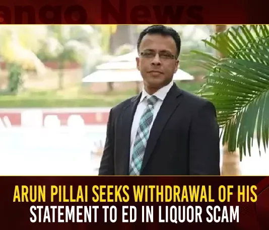 Arun Pillai Seeks Withdrawal Of His Statement To ED In Liquor Scam,Arun Pillai Seeks Withdrawal To ED,Arun Pillai Statement Withdrawal,Statement Withdrawal In Liquor Scam,Delhi Liquor Scam Case,Mango News,Arun Pillai moves plea To ED,Hyderabad Businessman Ramachandra Pillai,Ramachandra Pillai Withdrawn His Statement,Statement Withdrawn For ED Regarding MLC Kavitha,Arun Pillai seeks to retract statements,Delhi liquor policy probe,BRS MLC Kavitha on ED,Arun Pillai Latest News and Updates,Arun Pillai Live Updates,Telangana Latest News,Telangana Political News And Updates