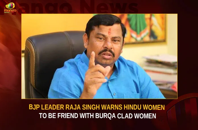 BJP-Leader-Raja-Singh-Warns-Hindu-Women-To-Be-Friend-With-Burqa-Clad-Women BJP Leader Raja Singh Warns Hindu Women To Be Friend With Burqa Clad Women,BJP Leader Raja Singh Warns Hindu Women,Raja Singh Warns on Friend With Burqa Clad Women,Mango News,Raja Singh Warns,Don't befriend burqa-clad woman,Dont befriend burkha clad women,Suspended BJP MLA Raja Singh,Dont befriend women in Burkhas,Hyderabad News,Telangana News,Telangana News Live,BJP Leader Raja Singh Latest News,BJP Leader Raja Singh Latest Updates,BJP Leader Raja Singh Live News