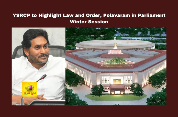 YSRCP to Highlight Law and Order, Polavaram in Parliament Winter Session YSRCP to Highlight Law and Order, Polavaram in Parliament Winter Session, YSRCP, Parliament winter session, Polavaram dam, Wakf Board amendment, Visakhapatnam Steel Plant, social media harassment, Andhra Pradesh, minority rights, rehabilitation package, YS Jagan Mohan Reddy, Chandrababu, Andhra Pradesh, AP Live Updates, Live Updates, Breaking News, Headlines, Live News, Mango News