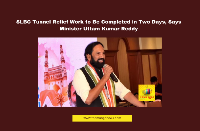 SLBC Tunnel Relief Work to Be Completed in Two Days, Says Minister Uttam Kumar Reddy SLBC Tunnel Relief Work to Be Completed in Two Days, Says Minister Uttam Kumar Reddy, SLBC Tunnel, Uttam Kumar Reddy, Telangana Irrigation Projects, SLBC Rescue Operations, Kaleshwaram Project, Harish Rao, Telangana Government, Srisailam Power Plant, Bharata Party, Telangana Politics, Hyderabad, Hyderabad Live Updates, Latest Hyderabad News, Telangana, TS Politics, TS Live Updates, Political News, Mango News
