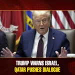 Trump Cautions Israel, Qatar pushes dialogue