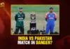 India vs Pakistan Match in Danger