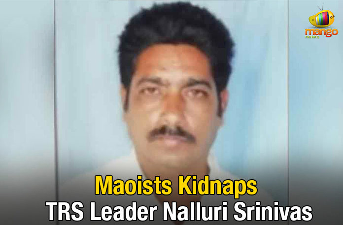 Maoists Kidnap TRS Leader Nalluri Srinivas, Former MPTC Nalluri Srinivas Rao kidnaped, Maoists kidnap TRS leader, Maoists strike in Khammam, Maoists abduct local TRS leader, Mango News, Maoists abduct ex-MPTC member in Cherla, TRS leader Kidnap Case