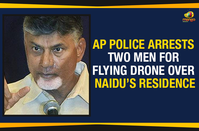 AP Police Arrests Two Men For Flying Drone Over Naidu Residence,Two Persons Operated Drones over the Chandrababu house,Mango News,Andhra Pradesh Latest News,Andhra Pradesh Political News,Two men nabbed for flying drone over Chandrababu Naidu House,Flying drones over Chandrababu Naidu residence,Two men nabbed for flying drone over Chandrababu residence
