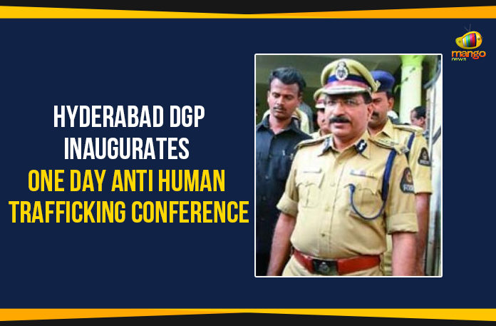 anti human trafficking conference, DGP Inaugurates One Day Anti Human Trafficking Conference, Hyderabad DGP Inaugurates One Day Anti Human Trafficking, Hyderabad DGP Inaugurates One Day Anti Human Trafficking Conference, Mango News, Marri Channa Reddy Human Resource Development Institute of Telangana, MCRHRD Institute of Telangana, Political Updates 2019, Telangana, Telangana Breaking News, Telangana Political Live Updates, Telangana Political Updates, Telangana Political Updates 2019