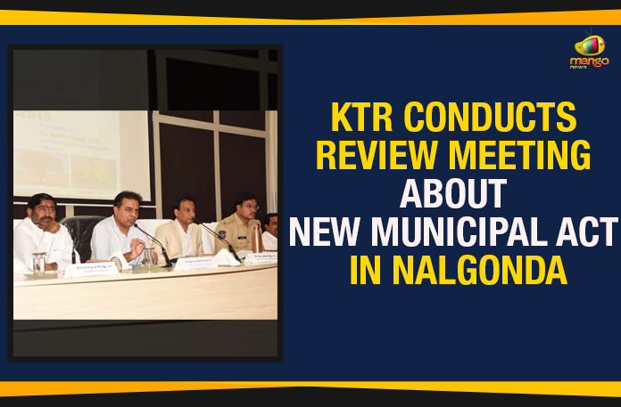 Electronics and Communications Minister of Telangana, KTR Conducts Review Meeting About New Municipal Act, KTR Conducts Review Meeting About New Municipal Act In Nalgonda, Mango News, Municipal Administration and Urban Development Minister, Municipal Administration and Urban Development Minister Telangana, Political Updates 2019, Telangana, Telangana Breaking News, Telangana Political Live Updates, Telangana Political Updates, Telangana Political Updates 2019