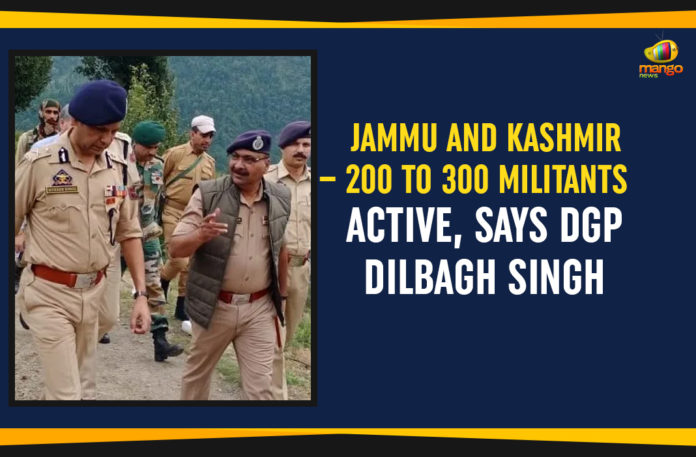 article 370 jammu and kashmir, DGP Dilbagh Singh, Jammu and Kashmir – 200 To 300 Militants Active, Jammu and Kashmir 200 To 300 Militants Active Says DGP Dilbagh Singh, Jammu and kashmir latest news today, Jammu and Kashmir Latest Updates, Latest Political Breaking News, Mango News, National News Headlines Today, national news updates 2019, National Political News 2019