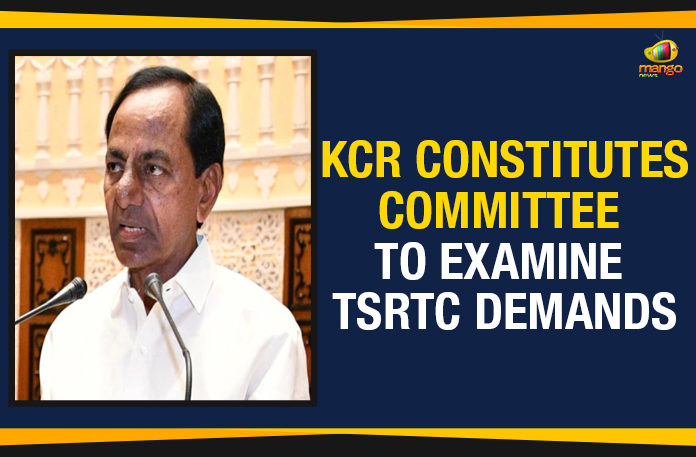 CM KCR Constitutes Committee To Examine TSRTC Employees Demands, CM KCR Decides To Look Into Demands Of TSRTC, Demands Of TSRTC Employees, KCR Constitutes Committee To Examine TSRTC Employees Demands, Mango News, Political Updates 2019, Telangana Breaking News, Telangana Political Live Updates, Telangana Political Updates, Telangana Political Updates 2019, Telangana State Road Transport Corporation, TSRTC Employees Demands, TSRTC Strike Updates