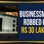 Businessman Robbed Of 30 Lakhs, Businessman Robbed Of Rs 30 Lakhs, businessman was robbed of Rs. 30 lakhs near Mahankali Temple, Mango News, Political Updates 2019, secunderabad, Telangana, Telangana Breaking News, Telangana Political Live Updates, Telangana Political Updates, Telangana Political Updates 2019