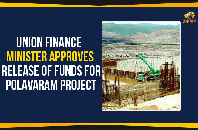 Latest Political Breaking News, Mango News, National News Headlines Today, national news updates 2019, National Political News 2019, Polavaram Project Authority, Polavaram Project Funds, Polavaram Project Latest News, Union Finance Minister Approves Release Of Funds For Polavaram Project