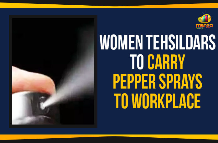 Mango News, Political Updates 2019, Tehsildars To Carry Pepper Sprays To Workplace, Telangana, Telangana Breaking News, Telangana Political Live Updates, Telangana Political Updates, Telangana Political Updates 2019, Women Tehsildars To Carry Pepper Sprays, Women Tehsildars To Carry Pepper Sprays To Workplace