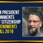 AIMIM President Comments About Citizenship (Amendment) Bill 2019 AIMIM President, AIMIM President On Citizenship Bill, Amendment Bill 2019, Citizenship Amendment Bill 2019, Citizenship Bill 2019, Latest Political Breaking News, Mango News, National News Headlines Today, national news updates 2019, National Political News 2019