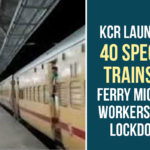 Central Government, KCR Launches 40 Special Trains, KCR Launches 40 Special Trains To Ferry Migrant Workers, Railway Protection Force, Special Trains For Migrant Labourers, Special Trains For Migrant Labourers In Telangana, stranded migrant labourers, Telangana, Telangana Runs Special Trains, Telangana Runs Special Trains For Migrant Labourers
