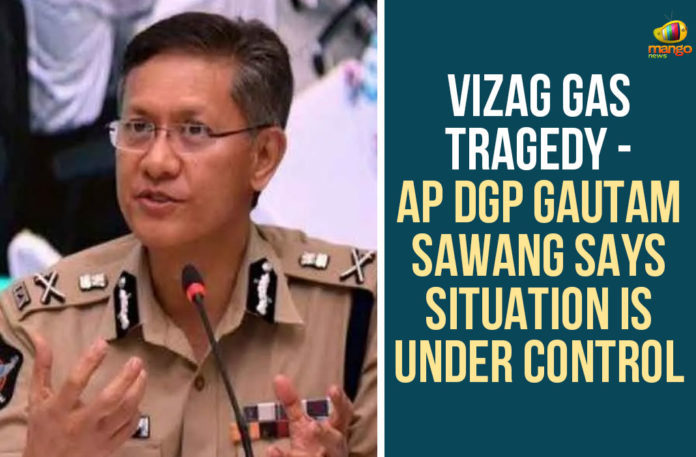 Vizag-Gas-Tragedy----AP-DGP-Gautam-Sawang-Says-Situation-Is-Under-Control andhra pradesh, AP DGP Gautam Sawang On Vizag Gas Leak, Visakhapatnam, Visakhapatnam gas leak live updates, Visakhapatnam Gas Leakage, vizag, Vizag Gas Leak LIVE Updates, Vizag Gas Leakage, Vizag Gas Leakage Updates, Vizag Gas Tragedy
