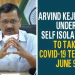Arvind Kejriwal Under Self Isolation, To Take COVID-19 Test On June 9 Arvind Kejriwal, Arvind Kejriwal Goes Into Self-Quarantine, arvind kejriwal latest news, Arvind Kejriwal Self-Quarantine, Arvind Kejriwal to Undergo Covid-19 Test, Delhi, Delhi Breaking News, Delhi CM, Delhi CM Arvind Kejriwal, Delhi CM Arvind Kejriwal Goes Into Self-Quarantine, delhi coronavirus