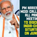 PM Narendra Modi Calls For All Party Meeting To Discuss India-China Situation On June 19 India China border clash, India-China Border, India-China Border Tensions, India-China border tensions LIVE Updates, Modi On India-China Situation On June 19, PM Modi all party meeting, PM Narendra Modi, PM Narendra Modi Calls For All Party Meeting