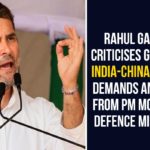 Rahul Gandhi Criticises GoI Over India-China Clash, Demands Answers From PM Modi And Defence Minister China border, China-India issue, Chinese Government, Defence Minister, India China border clash, India-China Border, India-China Border Tensions, India-China border tensions LIVE Updates, Indian Government, PM Modi, rahul gandhi, Rahul Gandhi Criticises GoI, Rahul Gandhi Criticises GoI Over India-China Clash