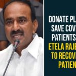 Donate Plasma, Etela Rajender, Etela Rajender Says To Donate Plasma, Plasma Therapy, Plasma Therapy for Corona Patients, Plasma Therapy for Corona Patients In Gandhi Hospital, Telangana, Telangana Coronavirus, Telangana Coronavirus Deaths, Telangana Plasma Therapy
