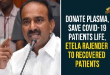 Donate Plasma, Etela Rajender, Etela Rajender Says To Donate Plasma, Plasma Therapy, Plasma Therapy for Corona Patients, Plasma Therapy for Corona Patients In Gandhi Hospital, Telangana, Telangana Coronavirus, Telangana Coronavirus Deaths, Telangana Plasma Therapy
