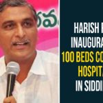 100 Beds Covid-19 Hospital In Siddipet, Harish rao, Harish Rao Inaugurates 100 Beds Covid-19 Hospital, Siddipet, Siddipet Coronavirus, Siddipet Coronavirus Cases, Siddipet Coronavirus Hospital, Siddipet Coronavirus news