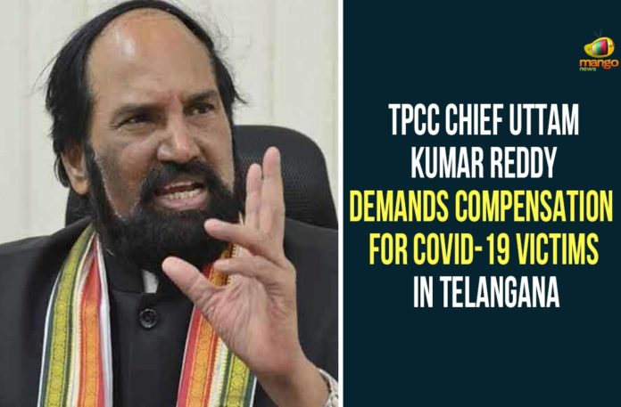Compensation For Covid-19 Victims In Telangana, Covid-19 Victims In Telangana, Telangana, Telangana Coronavirus, TPCC Chief, TPCC Chief Uttam Kumar Reddy, uttam kumar reddy, Uttam Kumar Reddy Demands Compensation For Covid-19 Victims