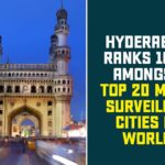Hyderabad, Hyderabad is world 16th most surveilled city, Hyderabad Most Surveilled Cities In World, Hyderabad Ranked In Top 20 Most Surveilled Cities, Hyderabad Ranks 16th, Most Surveilled Cities In World, Top 20 Most Surveilled Cities In World