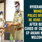 Anjani Kumar, Commissioner of Police of Hyderabad, Coronavirus, Coronavirus Breaking News, coronavirus latest news, COVID-19, Hyderabad, Telangana, Telangana Coronavirus, Telangana Coronavirus News, Women Police Officers Re Joins Duty After Being Cured Of COVID-19