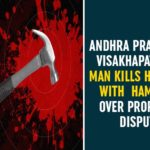 Andhra Man Hammers 40-year-old Son, andhra pradesh, Father hammers son to death, Man kills son over the alleged property dispute, Visakhapatnam Man Kills His Son With Hammer Over Property Dispute, Vizag man allegedly kills son over property dispute