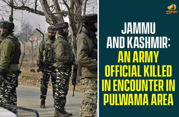 Army official Killed In Encounter In Pulwama, Jammu and Kashmir, jammu and kashmir issues, Jammu and Kashmir News, Jammu And Kashmir Terror Attack, jammu and kashmir terror attack today, jammu and kashmir terrorism, jammu and kashmir terrorism news, jammu and kashmir today news, Pulwama, Shopian