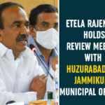 Etala Rajender, Etala Rajender Review over Municipality Development, Huzurabad, Huzurabad Municipality Development, Jammikunta Municipality Development, Minister Etala Rajender, Minister Etala Rajender Meeting, Minister Etala Rajender Review over Huzurabad, Telangana Health Minister Etala Rajender