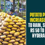 Potato price gains in India, Potato price gains in India due to rains, Potato Prices, Potato Prices Increases, Potato Prices Increases Due To Rain, Potato Prices Increases In Hyderabad, Potato prices India rising, Potato prices jump by 25%, Potato wholesale prices firm up